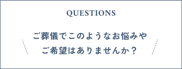 葬儀のお悩みやご希望はありませんか?